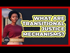 What Are Transitional Justice Mechanisms?