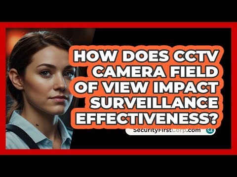 How Does CCTV Camera Field Of View Impact Surveillance Effectiveness? - SecurityFirstCorp.com