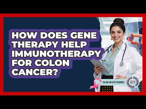 How Does Gene Therapy Help Immunotherapy For Colon Cancer? - Colon Health Channel