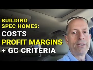 Costs, Profit Margins + General Contractor Criteria for Building Spec Homes