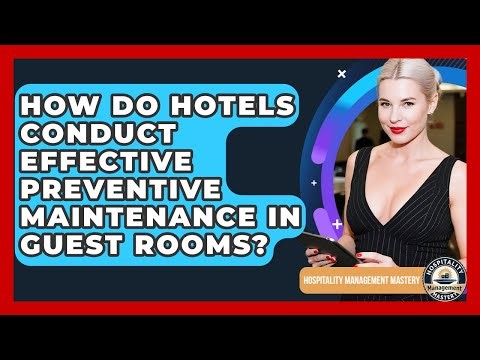 How Do Hotels Conduct Effective Preventive Maintenance In Guest Rooms?