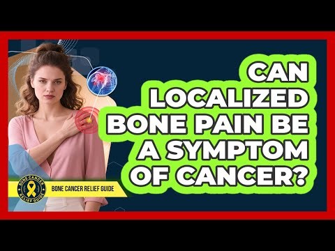Can Localized Bone Pain Be A Symptom Of Cancer?
