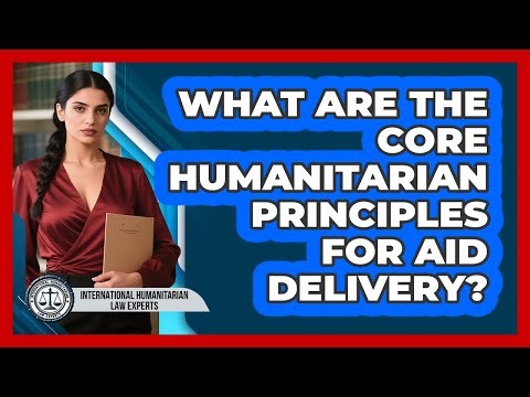 What Are The Core Humanitarian Principles For Aid Delivery?