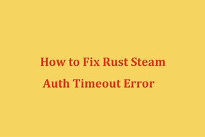 Rust Steam Auth Timeout 오류를 수정하는 방법? (5 가지 유용한 방법) - Minitool 뉴스 센터