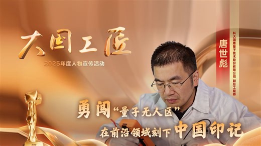 【大国工匠】唐世彪：勇闯“量子无人区” 在前沿领域刻下中国印记