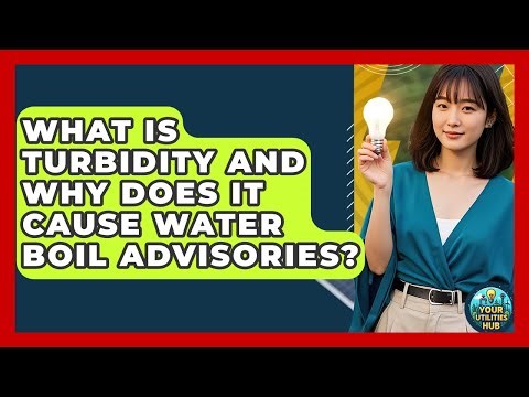 What Is Turbidity And Why Does It Cause Water Boil Advisories? - Your Utilities Hub