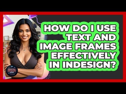 How Do I Use Text And Image Frames Effectively In InDesign? - Graphic Design Nerd
