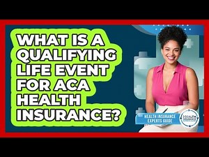 What Is A Qualifying Life Event For ACA Health Insurance? - Health Insurance Experts Guide