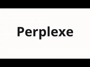 How to pronounce Perplexe