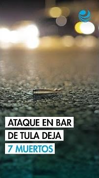 Ataque en bar de Tula deja 7 muertos y 5 heridos graves