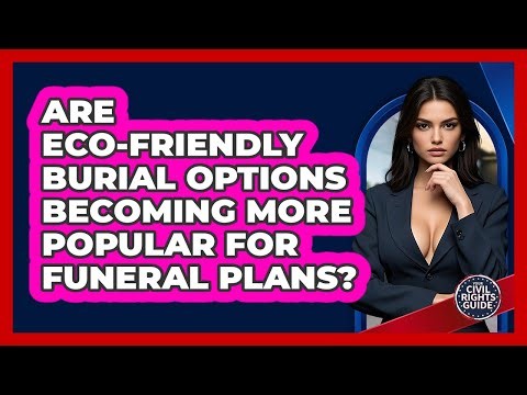 Are Eco-friendly Burial Options Becoming More Popular For Funeral Plans? - Your Civil Rights Guide