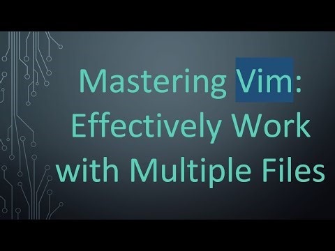Mastering Vim: Effectively Work with Multiple Files