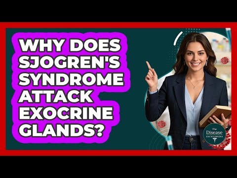 Why Does Sjogren's Syndrome Attack Exocrine Glands? - The Disease Encyclopedia