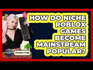 How Do Niche Roblox Games Become Mainstream Popular? - Open World Tycoons