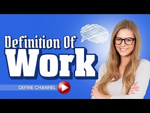 Definition of Work: What Is Work and Work Of Work? YOU SHOULD KNOW!!
