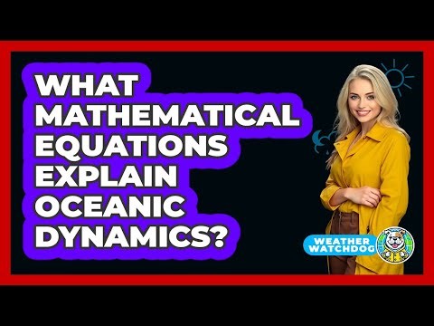 What Mathematical Equations Explain Oceanic Dynamics? - Weather Watchdog