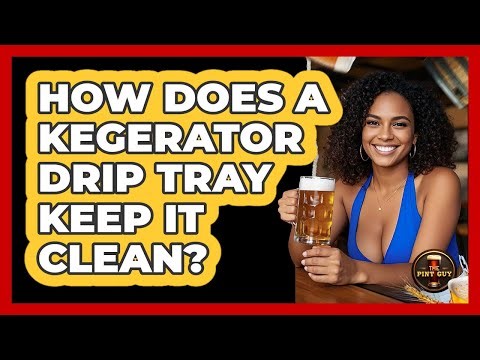 How Does A Kegerator Drip Tray Keep It Clean? - The Pint Guy
