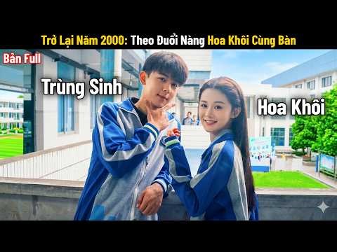 [Review Phim] Trở Lại Năm 2000: Theo Đuổi Nàng Hoa Khôi Cùng Bàn | Bản Full | Tea Phim