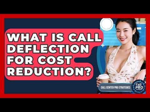 What Is Call Deflection For Cost Reduction? - Call Center Pro Strategies