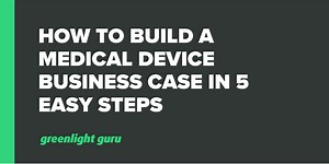 How to Build a Medical Device Business Case in 5 Easy Steps