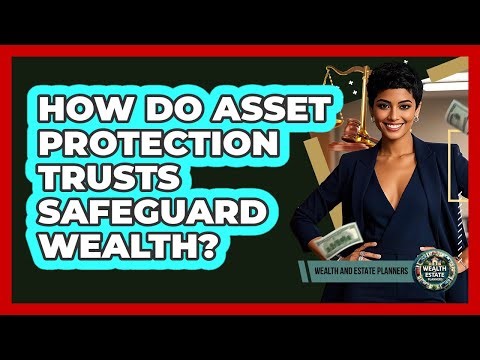 How Do Asset Protection Trusts Safeguard Wealth? - Wealth and Estate Planners