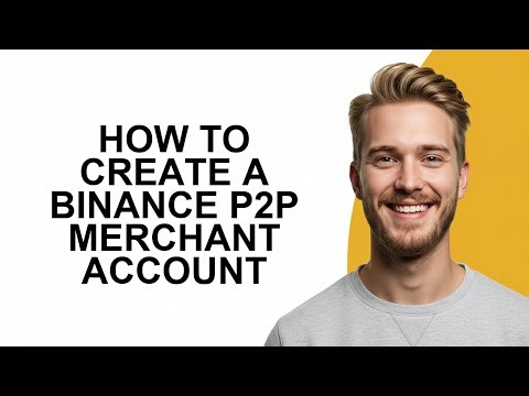 How to Create a Binance P2P Merchant Account