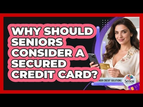 Why Should Seniors Consider A Secured Credit Card? - Senior Credit Solutions