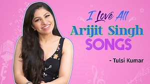 Tulsi Kumar talks about her LOVE for Arijit Singh's songs