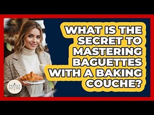 What Is The Secret To Mastering Baguettes With A Baking Couche? - France Fact File
