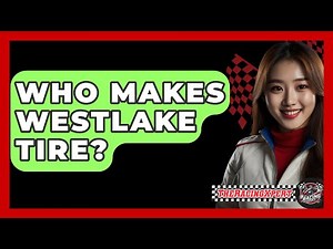 Who Makes Westlake Tire? - The Racing Xpert