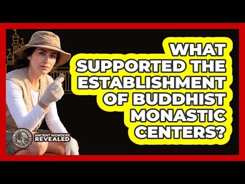 What Supported the Establishment of Buddhist Monastic Centers?