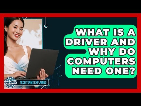 What Is A Driver And Why Do Computers Need One? - Tech Terms Explained