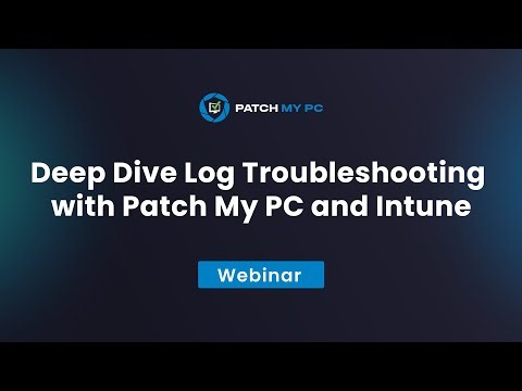 Deep Dive Troubleshooting with Intune - Patch My PC Webinar