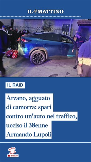 Arzano, agguato di camorra: spari contro un'auto nel traffico, ucciso il 38enne Armando Lupoli