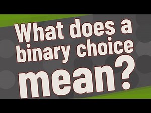 What does a binary choice mean?