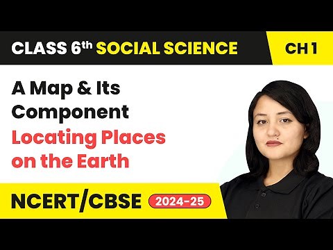 A Map and Its Component - Locating Places on the Earth | Class 6 Social Science Ch 1 | CBSE 2025-26
