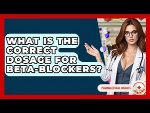 What Is The Correct Dosage For Beta-blockers? - Pharmaceutical Insights