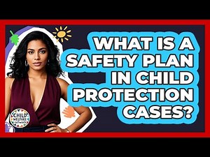 What Is A Safety Plan In Child Protection Cases? - Child Welfare Network