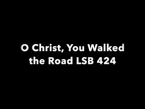 O Christ, You Walked the Road LSB 424