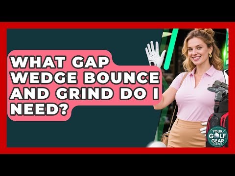 What Gap Wedge Bounce And Grind Do I Need? - Your Golf Gear Insider