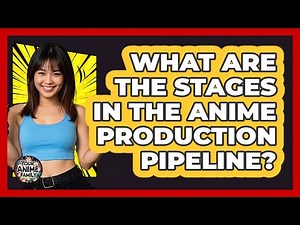 What Are The Stages In The Anime Production Pipeline? - Your Anime Family