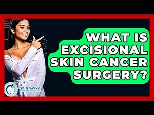 What Is Excisional Skin Cancer Surgery? - Skin Savvy Dermatology