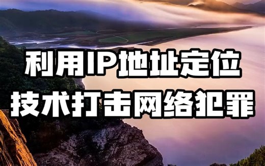 #ip定位 #ip归属地 #网络犯罪 利用IP地址定位技术打击网络犯罪