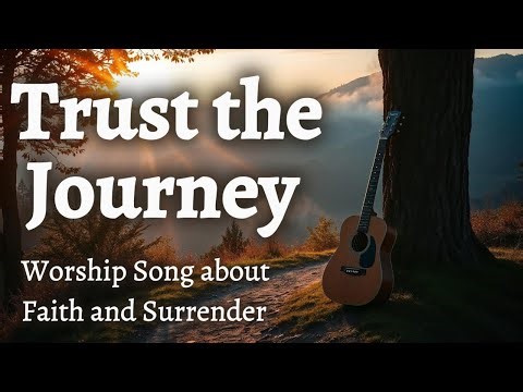 Trust the Journey | He Is Faithful | Worship Song About Faith and Surrender