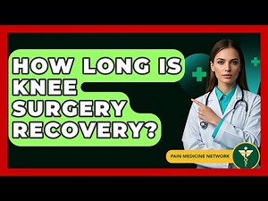 How Long Is Knee Surgery Recovery? - Pain Medicine Network
