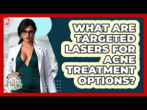 What Are Targeted Lasers For Acne Treatment Options? - The Health Brief