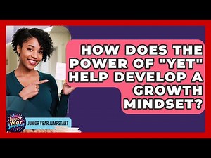 How Does The Power Of "yet" Help Develop A Growth Mindset? - Junior Year Jumpstart