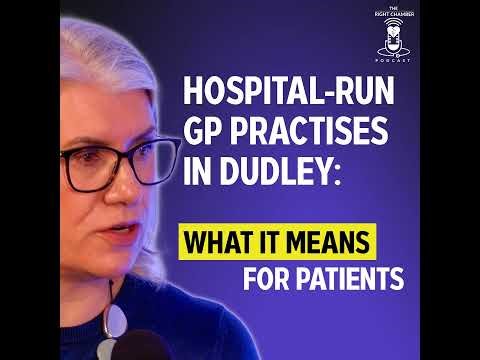 Hospital-Run GP Practices in Dudley: What it Means for Patients – The Right Chamber – Ep 29