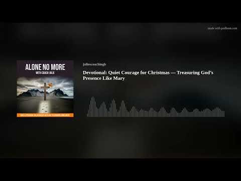 Devotional: Quiet Courage for Christmas — Treasuring God’s Presence Like Mary