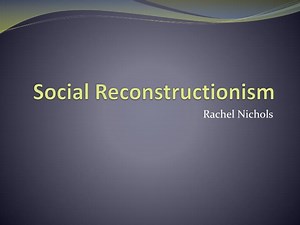 Social Reconstructionism - SlideServe